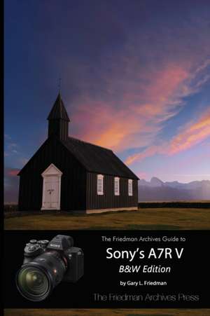 The Friedman Archives Guide to Sony's A7R V (B&W Edition) de Gary L. Friedman