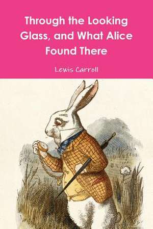 Through the Looking Glass, and What Alice Found There de Lewis Carroll