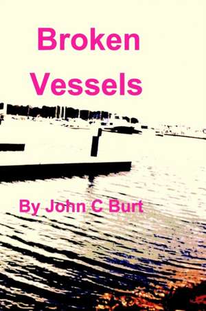 BROKEN VESSELS de John C Burt