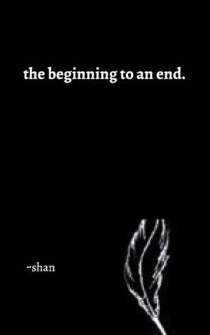 The Beginning to an End. de Shan