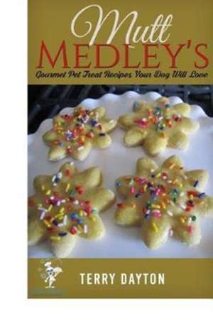 Mutt Medleysgourmet Pet Treat Recipes Your Dog Will Love de Terry Dayton