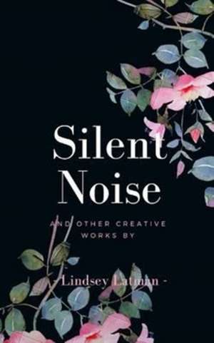 Silent Noise and Other Creative Works de Latman, Lindsey