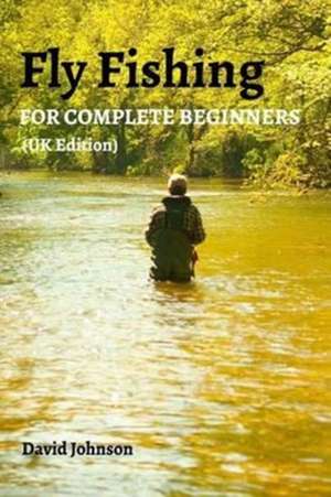 Fly Fishing for Complete Beginners (UK Edition) de David Johnson