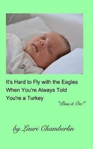 It's Hard to Fly with the Eagles When You're Always Told You're a Turkey de Lauri Chamberlin