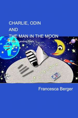 Charlie, Odin and the Man in the Moon de Francesca Berger