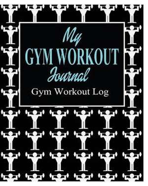 My Gym Workout Journal; Gym Workout Log de Peter James