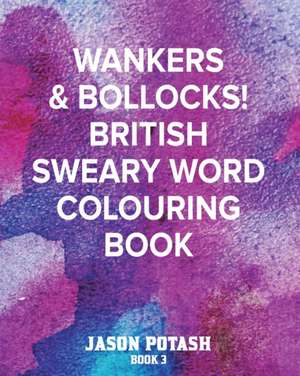 Wankers & Bollocks! British Sweary Word Colouring - Book 3 de Jason Potash