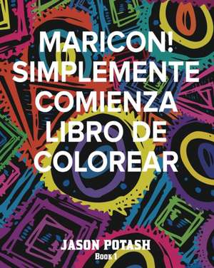 Maricon! Simplemente Comienza Libro de Colorear - Book 1 de Jason Potash