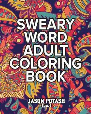 Sweary Word Adult Coloring Book - Vol. 3 de Jason Potash