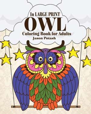 Owl Coloring Book for Adults ( in Large Print ) de Jason Potash