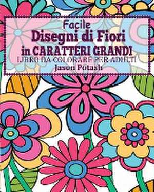 Facile Disegni di Fiori In Caratteri Grandi Libro da Colorare per Adulti de Jason Potash