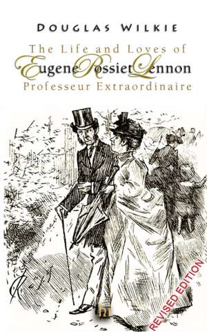 The Life and Loves of Eugene Rossiet Lennon Professeur Extraordinaire de Douglas Wilkie