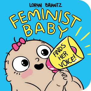 Feminist Baby Finds Her Voice! de Loryn Brantz