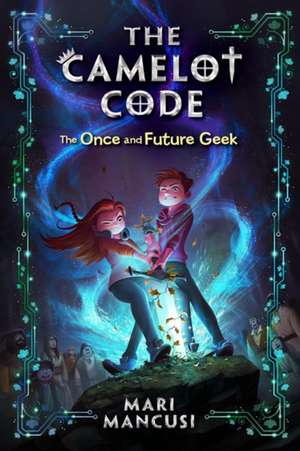 The Camelot Code, Book 1: The Once and Future Geek de Mari Mancusi