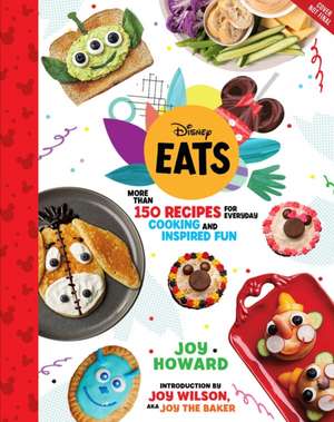 Disney Eats: More than 150 Recipes for Everyday Cooking and Inspired Fun de Joy Howard