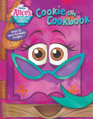 Alice's Wonderland Bakery: Cookie the Cookbook de Disney Books