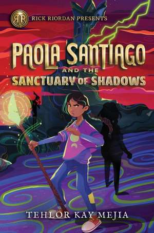 Rick Riordan Presents: Paola Santiago and the Sanctuary of Shadows de Tehlor Kay Mejia