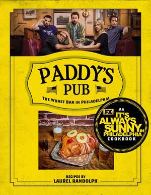 Paddy's Pub: The Worst Bar in Philadelphia: An It's Always Sunny in Philadelphia Cookbook de Laurel Randolf