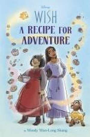 Disney Wish: A Recipe for Adventure de Wendy Wan-Long Shang