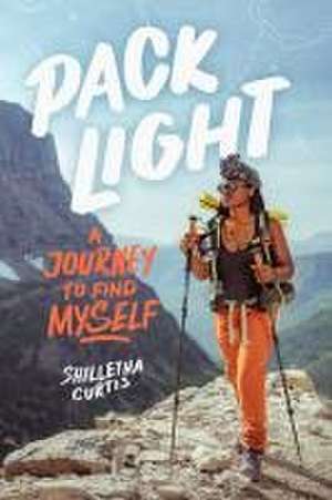 Pack Light: A Journey to Find Myself de Shilletha Curtis