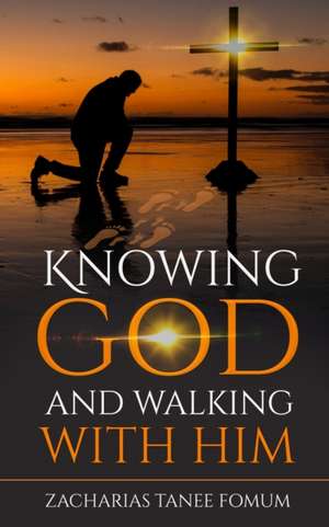 Knowing God And Walking With Him de Zacharias Tanee Fomum