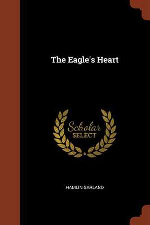 The Eagle's Heart de Hamlin Garland
