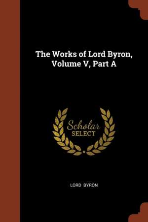 The Works of Lord Byron, Volume V, Part a de George Gordon Byron