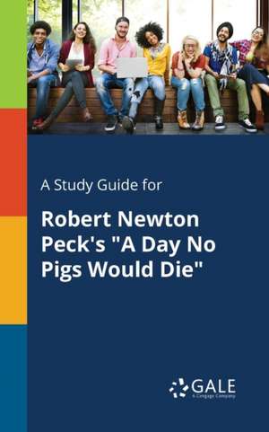 A Study Guide for Robert Newton Peck's "A Day No Pigs Would Die" de Cengage Learning Gale