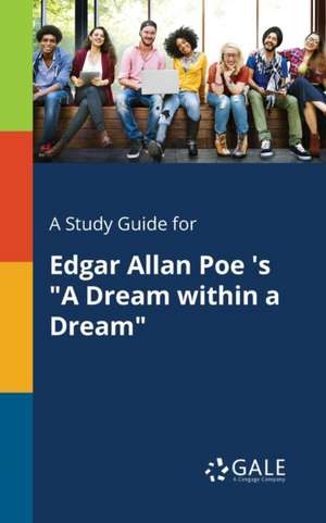 A Study Guide for Edgar Allan Poe 's "A Dream Within a Dream" de Cengage Learning Gale