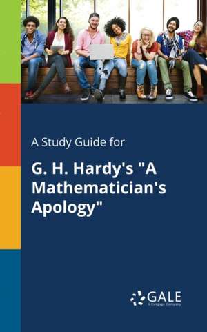 A Study Guide for G. H. Hardy's "A Mathematician's Apology" de Cengage Learning Gale