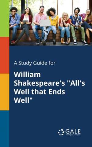 A Study Guide for William Shakespeare's "All's Well That Ends Well" de Cengage Learning Gale