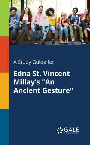 A Study Guide for Edna St. Vincent Millay's "An Ancient Gesture" de Cengage Learning Gale