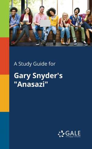 A Study Guide for Gary Snyder's "Anasazi" de Cengage Learning Gale