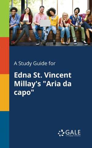 A Study Guide for Edna St. Vincent Millay's "Aria Da Capo" de Cengage Learning Gale