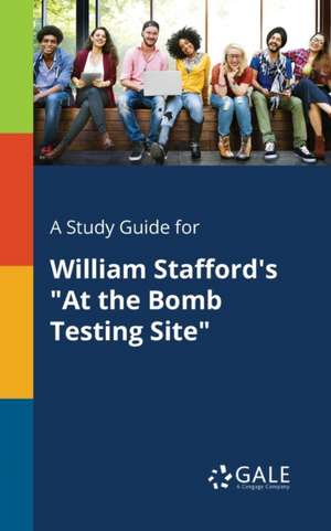 A Study Guide for William Stafford's "At the Bomb Testing Site" de Cengage Learning Gale