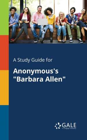 A Study Guide for Anonymous's "Barbara Allen" de Cengage Learning Gale