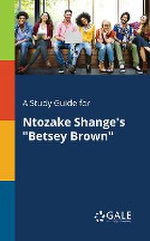 A Study Guide for Ntozake Shange's "Betsey Brown" de Cengage Learning Gale