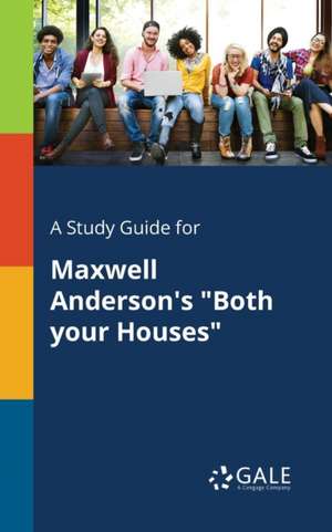 A Study Guide for Maxwell Anderson's "Both Your Houses" de Cengage Learning Gale