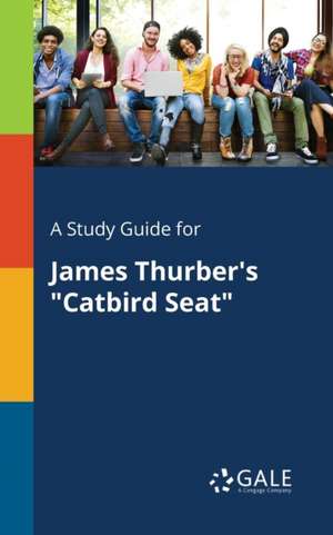 A Study Guide for James Thurber's "Catbird Seat" de Cengage Learning Gale