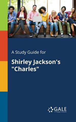 A Study Guide for Shirley Jackson's "Charles" de Cengage Learning Gale