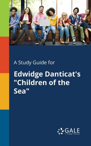 A Study Guide for Edwidge Danticat's "Children of the Sea" de Cengage Learning Gale