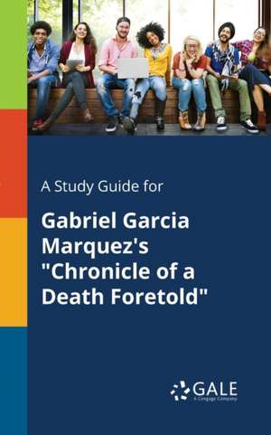 A Study Guide for Gabriel Garcia Marquez's "Chronicle of a Death Foretold" de Cengage Learning Gale