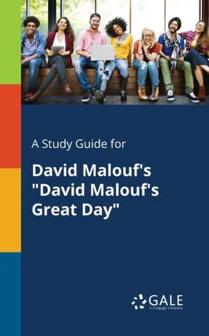 A Study Guide for David Malouf's "David Malouf's Great Day" de Cengage Learning Gale