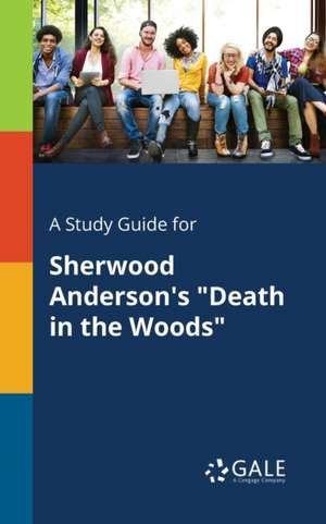 A Study Guide for Sherwood Anderson's "Death in the Woods" de Cengage Learning Gale