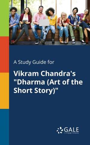 A Study Guide for Vikram Chandra's "Dharma (Art of the Short Story)" de Cengage Learning Gale