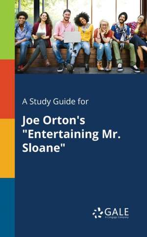 A Study Guide for Joe Orton's "Entertaining Mr. Sloane" de Cengage Learning Gale