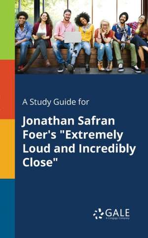 A Study Guide for Jonathan Safran Foer's "Extremely Loud and Incredibly Close" de Cengage Learning Gale