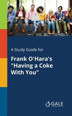 A Study Guide for Frank O'Hara's "Having a Coke With You" de Cengage Learning Gale