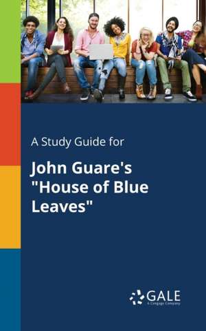 A Study Guide for John Guare's "House of Blue Leaves" de Cengage Learning Gale