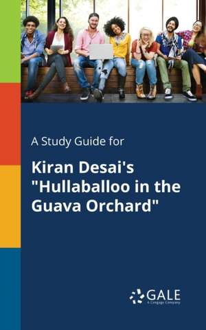 A Study Guide for Kiran Desai's "Hullaballoo in the Guava Orchard" de Cengage Learning Gale